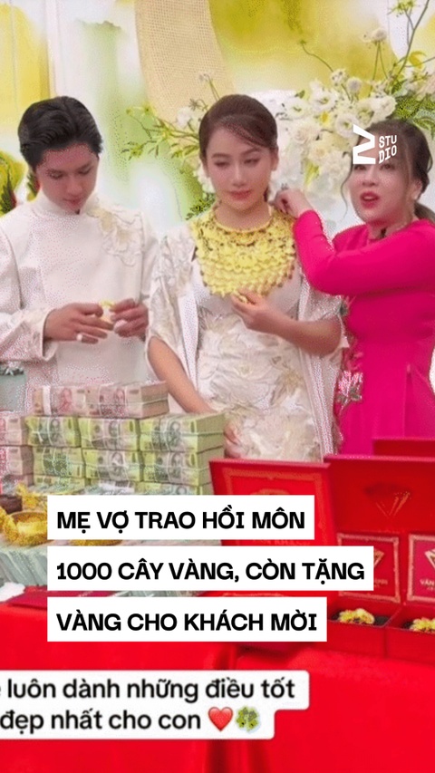 Mẹ vợ trao hẳn 1.000 cây vàng làm hồi môn, còn tặng vàng cho khách